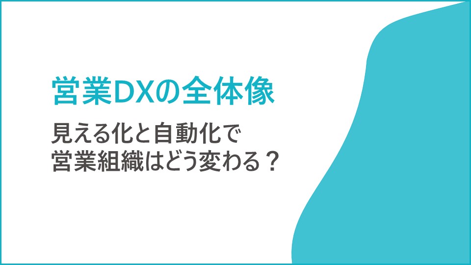 営業DXの全体像:見える化と自動化で営業組織はどう変わる?